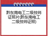 黔东南电工二级技师证照片(黔东南电工二级技师证照)