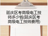 延庆区考高级电工技师多少钱(延庆区考高级电工技师费用)