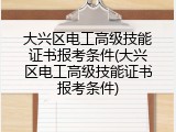 大兴区电工高级技能证书报考条件(大兴区电工高级技能证书报考条件)