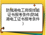 防城港电工高级技能证书报考条件(防城港电工证书报考条件)