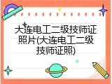 大连电工二级技师证照片(大连电工二级技师证照)