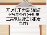 开封电工高级技能证书报考条件(开封电工高级技能证书报考条件)