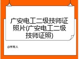广安电工二级技师证照片(广安电工二级技师证照)