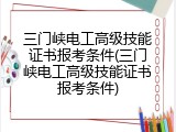 三门峡电工高级技能证书报考条件(三门峡电工高级技能证书报考条件)