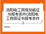 洛阳电工高级技能证书报考条件(洛阳电工高级证书报考条件)