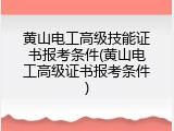 黄山电工高级技能证书报考条件(黄山电工高级证书报考条件)