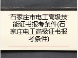 石家庄市电工高级技能证书报考条件(石家庄电工高级证书报考条件)