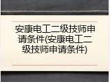 安康电工二级技师申请条件(安康电工二级技师申请条件)