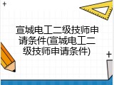 宣城电工二级技师申请条件(宣城电工二级技师申请条件)