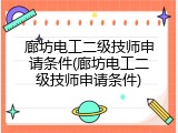 廊坊电工二级技师申请条件(廊坊电工二级技师申请条件)