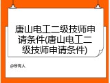 唐山电工二级技师申请条件(唐山电工二级技师申请条件)