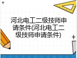 河北电工二级技师申请条件(河北电工二级技师申请条件)