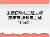 张掖初级电工证去哪里年审(张掖电工证年审处)