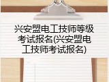 兴安盟电工技师等级考试报名(兴安盟电工技师考试报名)