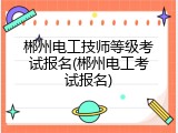 郴州电工技师等级考试报名(郴州电工考试报名)