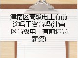 津南区高级电工有前途吗工资高吗(津南区高级电工有前途高薪资)