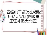 四级电工证怎么领取补贴大兴区(四级电工证补贴大兴区)