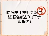临沂电工技师等级考试报名(临沂电工等级报名)