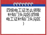 四级电工证怎么领取补贴门头沟区(四级电工证补贴门头沟区)