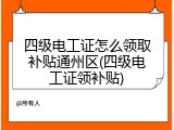 四级电工证怎么领取补贴通州区(四级电工证领补贴)