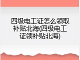 四级电工证怎么领取补贴北海(四级电工证领补贴北海)
