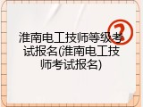 淮南电工技师等级考试报名(淮南电工技师考试报名)