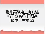 揭阳高级电工有前途吗工资高吗(揭阳高级电工有前途)