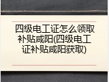 四级电工证怎么领取补贴咸阳(四级电工证补贴咸阳获取)