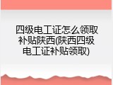 四级电工证怎么领取补贴陕西(陕西四级电工证补贴领取)