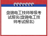 盘锦电工技师等级考试报名(盘锦电工技师考试报名)