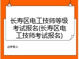 长寿区电工技师等级考试报名(长寿区电工技师考试报名)