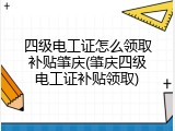 四级电工证怎么领取补贴肇庆(肇庆四级电工证补贴领取)
