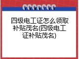 四级电工证怎么领取补贴茂名(四级电工证补贴茂名)