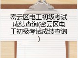 密云区电工初级考试成绩查询(密云区电工初级考试成绩查询)