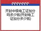 开封中级电工证加分吗多少钱(开封电工证加分多少钱)