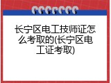 长宁区电工技师证怎么考取的(长宁区电工证考取)