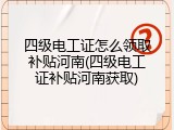 四级电工证怎么领取补贴河南(四级电工证补贴河南获取)
