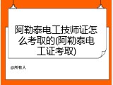 阿勒泰电工技师证怎么考取的(阿勒泰电工证考取)