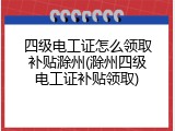 四级电工证怎么领取补贴滁州(滁州四级电工证补贴领取)