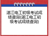 湛江电工初级考试成绩查询(湛江电工初级考试成绩查询)