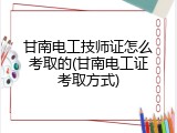 甘南电工技师证怎么考取的(甘南电工证考取方式)
