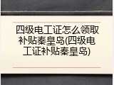 四级电工证怎么领取补贴秦皇岛(四级电工证补贴秦皇岛)