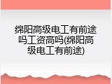 绵阳高级电工有前途吗工资高吗(绵阳高级电工有前途)