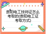 贵阳电工技师证怎么考取的(贵阳电工证考取方式)