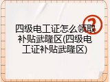 四级电工证怎么领取补贴武隆区(四级电工证补贴武隆区)
