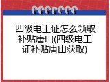 四级电工证怎么领取补贴唐山(四级电工证补贴唐山获取)