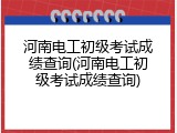 河南电工初级考试成绩查询(河南电工初级考试成绩查询)