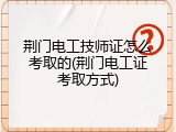 荆门电工技师证怎么考取的(荆门电工证考取方式)