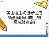 黄山电工初级考试成绩查询(黄山电工初级成绩查询)