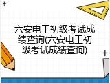 六安电工初级考试成绩查询(六安电工初级考试成绩查询)